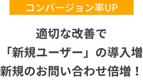 コンバージョン率UP 適切な改善で「新規ユーザー」の導入増。新規のお問い合わせ倍増！
